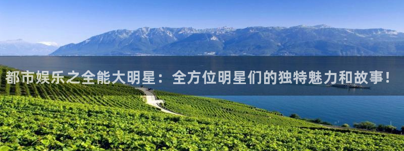 众腾娱乐：都市娱乐之全能大明星：全方位明星们的独特魅力和故事！